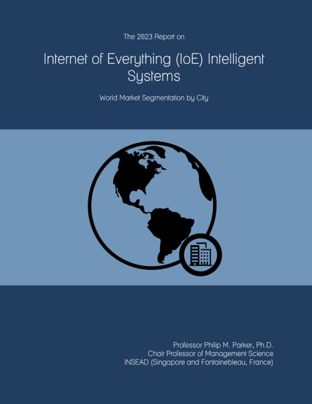 The 2023 Report on Internet of Everything (IoE) Intelligent Systems: World Market Segmentation by City